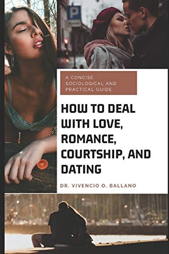 How to Deal with Love, Romance, Courtship, and Dating A Concise Sociological and Practical Guide