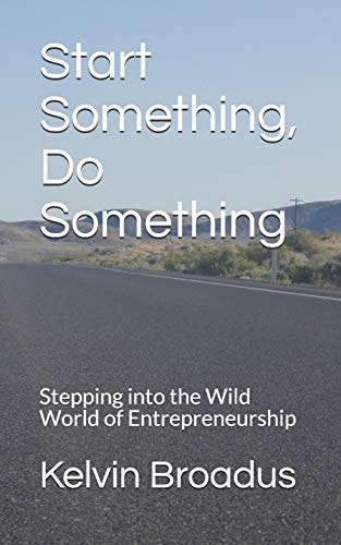 Start Something, Do Something Stepping Into the Wild World of Entrepreneurship