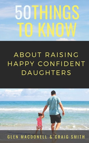 50 Things to Know About Raising Happy Confident Daughters Tips for Dads of Daughters