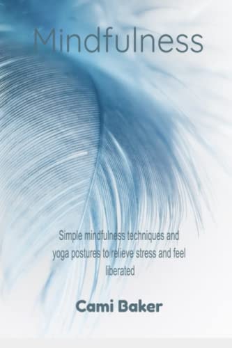 Mindfulness Simple Mindfulness Techniques and Yoga Postures to Relieve Stress and Feel Liberated