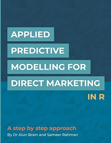 Applied Predictive Modelling for Direct Marketing in R A Step by Step Approach