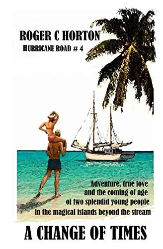 A Change of Times Adventure, True Love, and the Coming of Age of Two Splended Young People in the Magical Islands Beyond the Stream. Hurricane Road #4