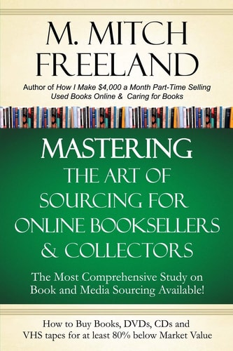 Mastering the Art of Sourcing for Online Booksellers & Collectors How to Buy Books, DVDs & CDs for at Least 80% Below Market Value: Sell on Amazon, Ebay, Abe Books, Barnes & Noble, Half, and Others
