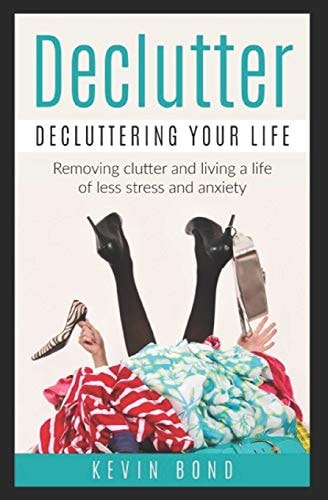 Declutter Decluttering Your Life!: Remove Clutter and Live a Life of Less Stress and Anxiety