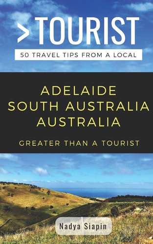 Greater Than a Tourist- Adelaide South Australia Australia 50 Travel Tips from a Local