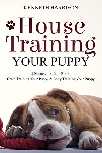 House Training Your Puppy 2 Manuscripts in 1 Book: Crate Training Your Puppy & Potty Training Your Puppy