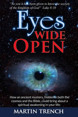 Eyes Wide Open How an Ancient Mystery, Hidden in Both the Cosmos and the Bible, Could Bring about a Spiritual Awakening in Your Life