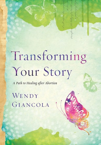 Transforming Your Story A Path to Healing After Abortion
