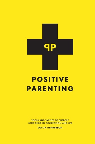 Positive Parenting Tools and Tactics to Support Your Child in Competition and Life
