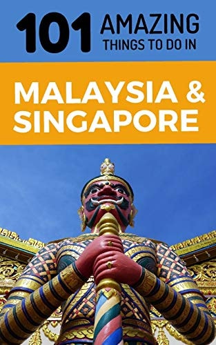 101 Amazing Things to Do in Malaysia & Singapore Malaysia & Singapore Travel Guide