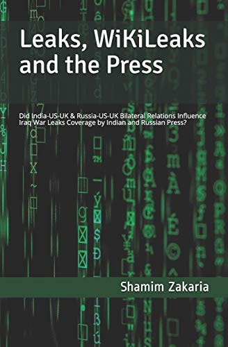 Leaks, WikiLeaks and the Press Did the India-US-UK and Russia-US-UK Bilateral Relations Influence Coverage of the Iraq War Leaks by Indian and Russian Press?