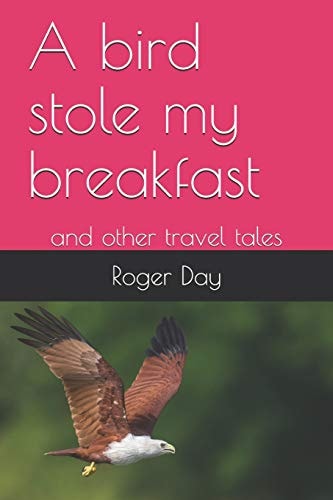 A Bird Stole My Breakfast And Other Travel Tales