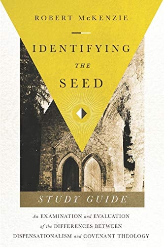 Identifying The Seed Study Guide: An Examiniation and Evaluation of the Differences Between Dispensationalism and Covenant Theology