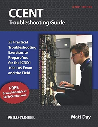 Ccent Troubleshooting Guide 55 Practical Troubleshooting Exercises to Prepare You for the Icnd1 100-105 Exam and the Field