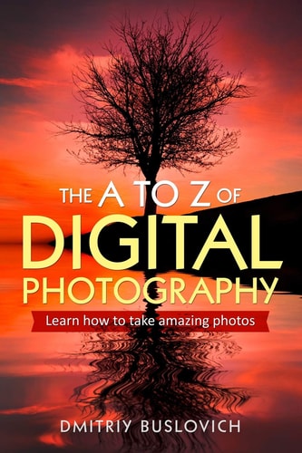 The a to Z of Digital Photography Learn How to Take Amazing Photos