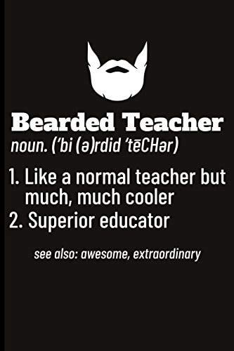Bearded Teacher Noun. ('bi(e)Rdid'techer) 1. Like a Normal Teacher But Much, Much Cooler 2. Superior Educator See Also Awesome, Extraordinary