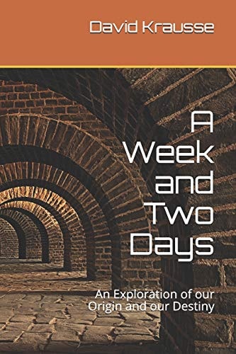 A Week and Two Days An Exploration of Our Origin and Our Destiny
