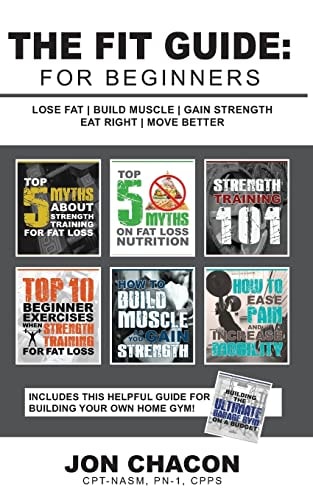 The Fit Guide For Beginners: Lose Fat - Build Muscle - Gain Strength - Eat Right - Move Better
