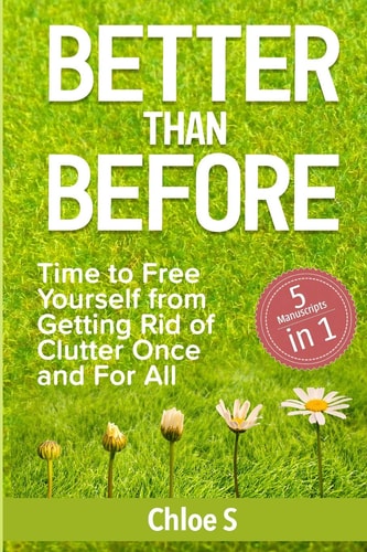 Better Than Before 5 Manuscripts-Time to Free Yourself from Getting Rid of Clutter Once and For All