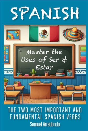 Master the Uses of Ser and Estar The Two Most Important and Fundamental Spanish Verbs