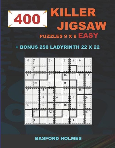 400 KILLER JIGSAW puzzles 9 x 9 EASY + BONUS 250 LABYRINTH 22 x 22: Sudoku EASY level and Maze puzzle very hard levels
