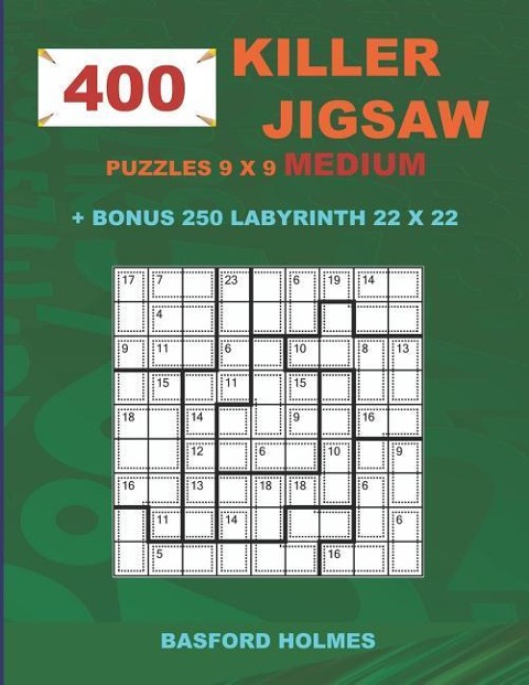 400 KILLER JIGSAW puzzles 9 x 9 MEDIUM + BONUS 250 LABYRINTH 22 x 22: Sudoku Medium level and Maze puzzle very hard levels