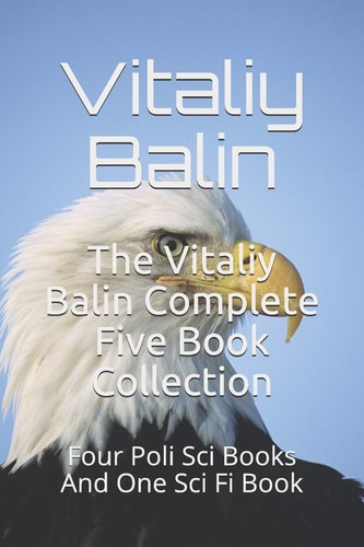 The Vitaliy Balin Complete Five Book Collection Four Poli Sci Books And One Sci Fi Book