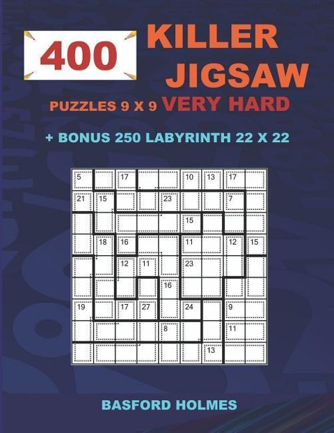 400 KILLER JIGSAW puzzles 9 x 9 VERY HARD + BONUS 250 LABYRINTH 22 x 22: Sudoku Very Hard level and Maze puzzle very hard levels