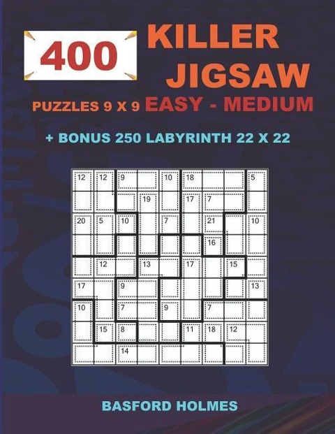 400 KILLER JIGSAW puzzles 9 x 9 EASY - MEDIUM + BONUS 250 LABYRINTH 22 x 22: Sudoku Easy - Medium level and Maze puzzle very hard levels