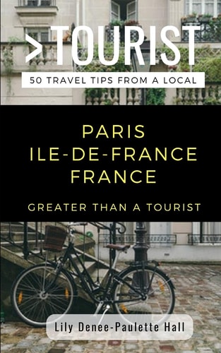 Greater Than a Tourist- Paris Ile-De-France France 50 Travel Tips from a Local