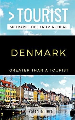 Greater Than a Tourist- Denmark 50 Travel Tips from a Local