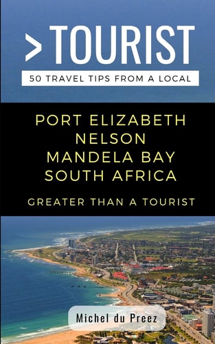 Greater Than a Tourist- Port Elizabeth Nelson Mandela Bay South Africa 50 Travel Tips from a Local