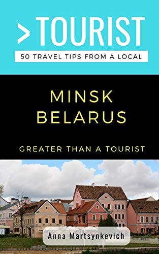 Greater Than a Tourist- Minsk Belarus 50 Travel Tips from a Local