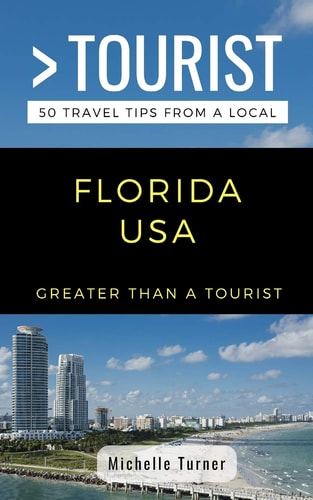 Greater Than a Tourist- Florida USA 50 Travel Tips from a Local