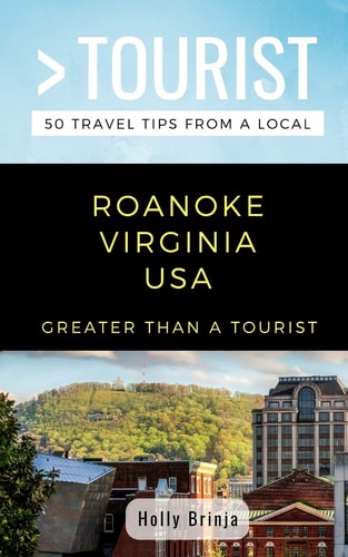 Greater Than a Tourist- Roanoke Virginia USA 50 Travel Tips from a Local