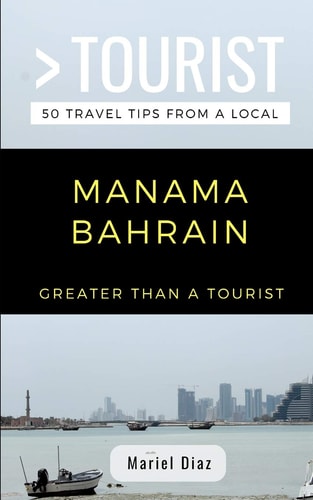 Greater Than a Tourist- Manama Bahrain 50 Travel Tips from a Local
