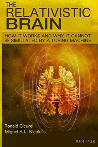 The Relativistic Brain How It Works and Why It Cannot Be Simulated by a Turing Machine