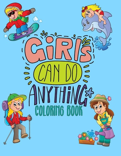 Girls Can Do Anything Coloring Book Jumbo Coloring Book for Girls with 70+ Pages of Positive and Inspiring Drawings to Help Boost Self Esteem and Confidence (8. 5 X11 )