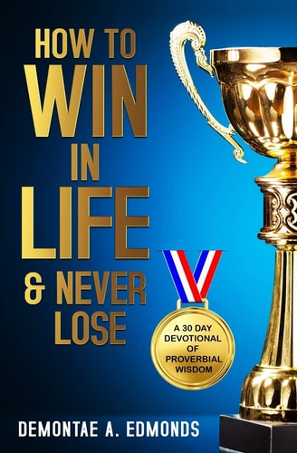 How to Win in Life & Never Lose A 30 Day Devotional of Proverbial Wisdom