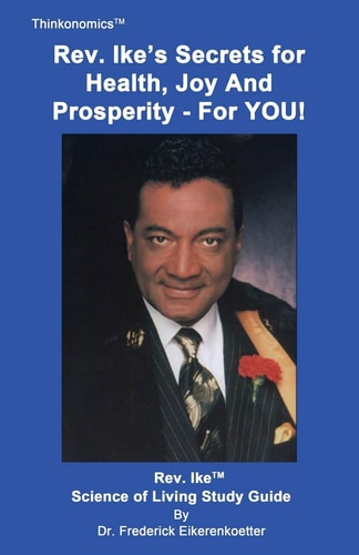 Rev. Ike's Secrets for Health, Joy and Prosperity, for You A Science of Living Study Guide