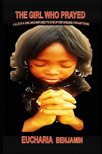 The Girl Who Prayed Tale of a Girl Who Refused to Give Up Her Dreams for Anything