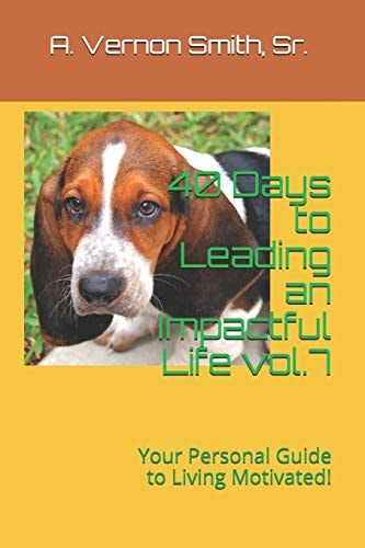 40 Days to Leading an Impactful Life Vol. 7 Your Personal Guide to Living Motivated!