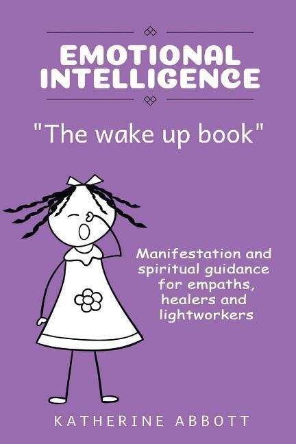 Emotional Intelligence: the Wake Up Book Manifestation and Spiritual Guidance for Empaths, Healers and Lightworkers
