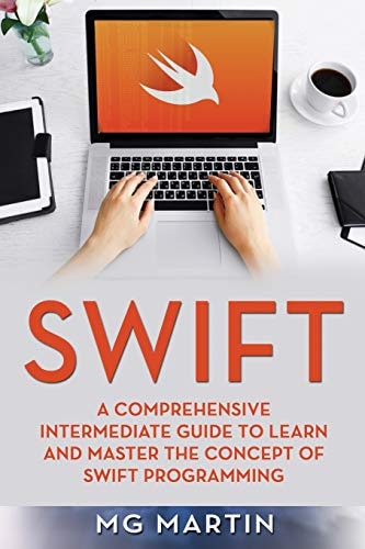 Swift A Comprehensive Intermediate Guide to Learn and Master the Concept of Swift Programming