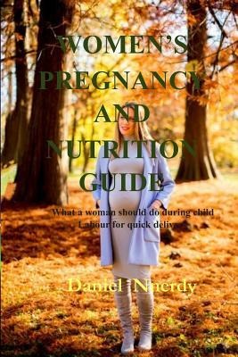 Womens Pregnancy and Nutrition Guide: What a Woman Should Do During Child Labour for Quick Delivery