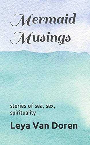 Mermaid Musings Stories of Sea, Sex, Spirituality