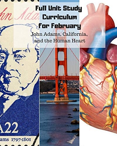 Full Unit Study Curriculum for February (John Adams, California, and the Human Heart) K-1st