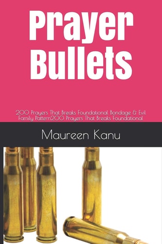 Prayer Bullets 200 Prayers That Breaks Foundational Bondage & Evil Family Pattern