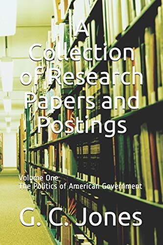 A Collection of Research Papers and Postings Volume One the Politics of American Government