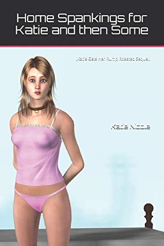 Home Spankings for Katie and Then Some (Katie Gets Her Rump Roasted Sequel)